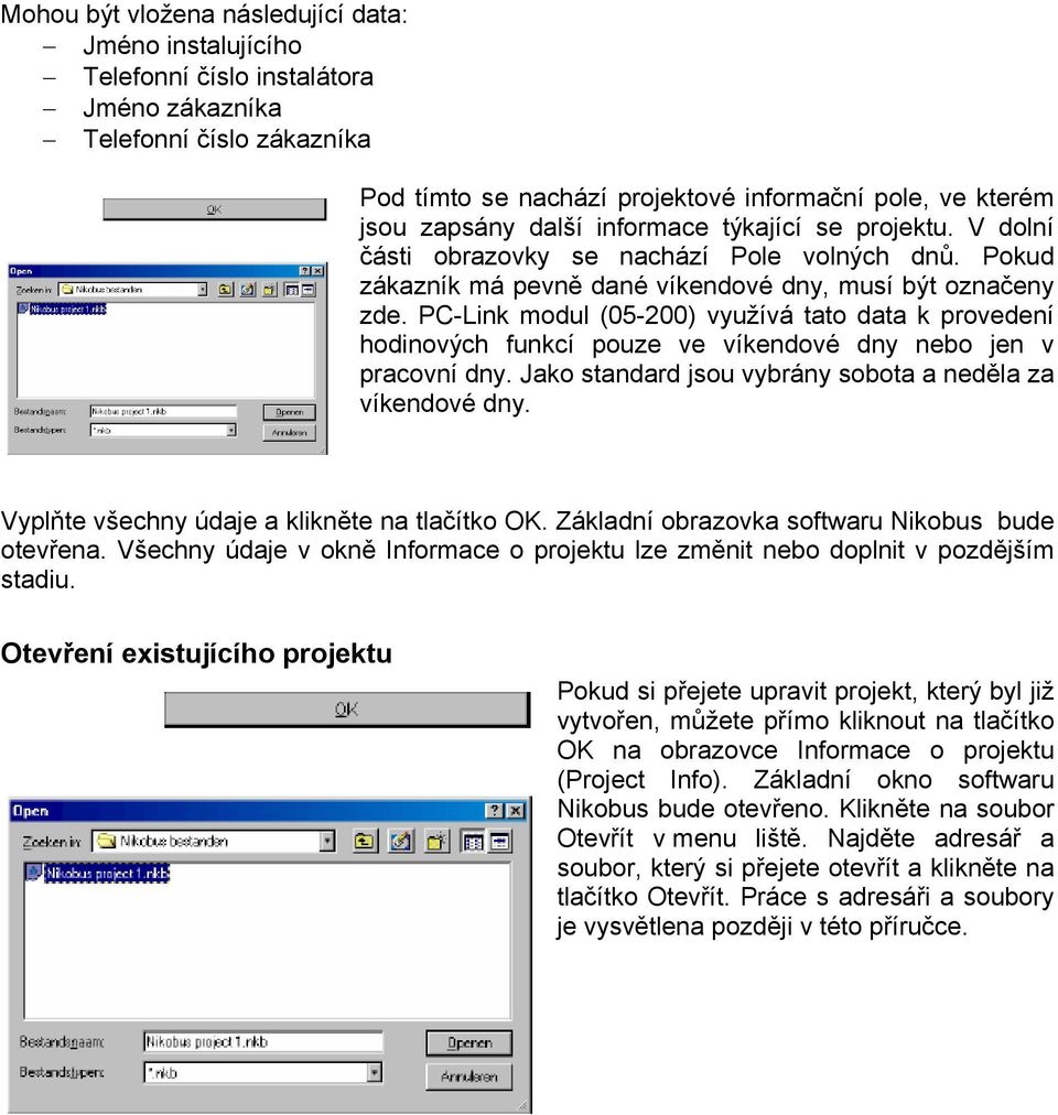 PC-Link modul (05-200) využívá tato data k provedení hodinových funkcí pouze ve víkendové dny nebo jen v pracovní dny. Jako standard jsou vybrány sobota a neděla za víkendové dny.