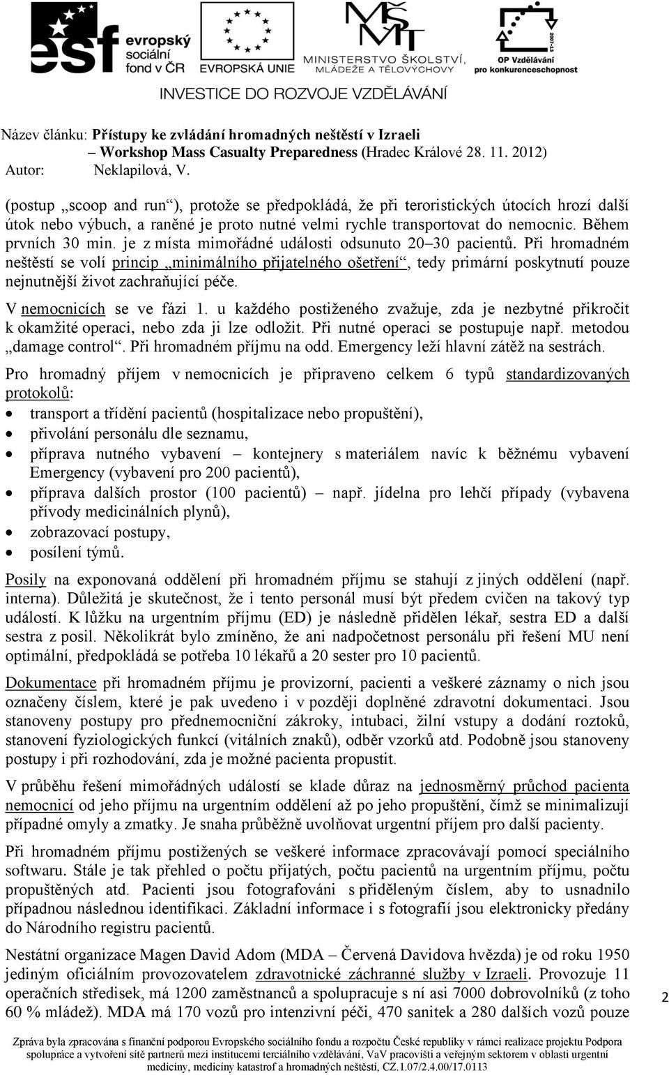 V nemocnicích se ve fázi 1. u každého postiženého zvažuje, zda je nezbytné přikročit k okamžité operaci, nebo zda ji lze odložit. Při nutné operaci se postupuje např. metodou damage control.