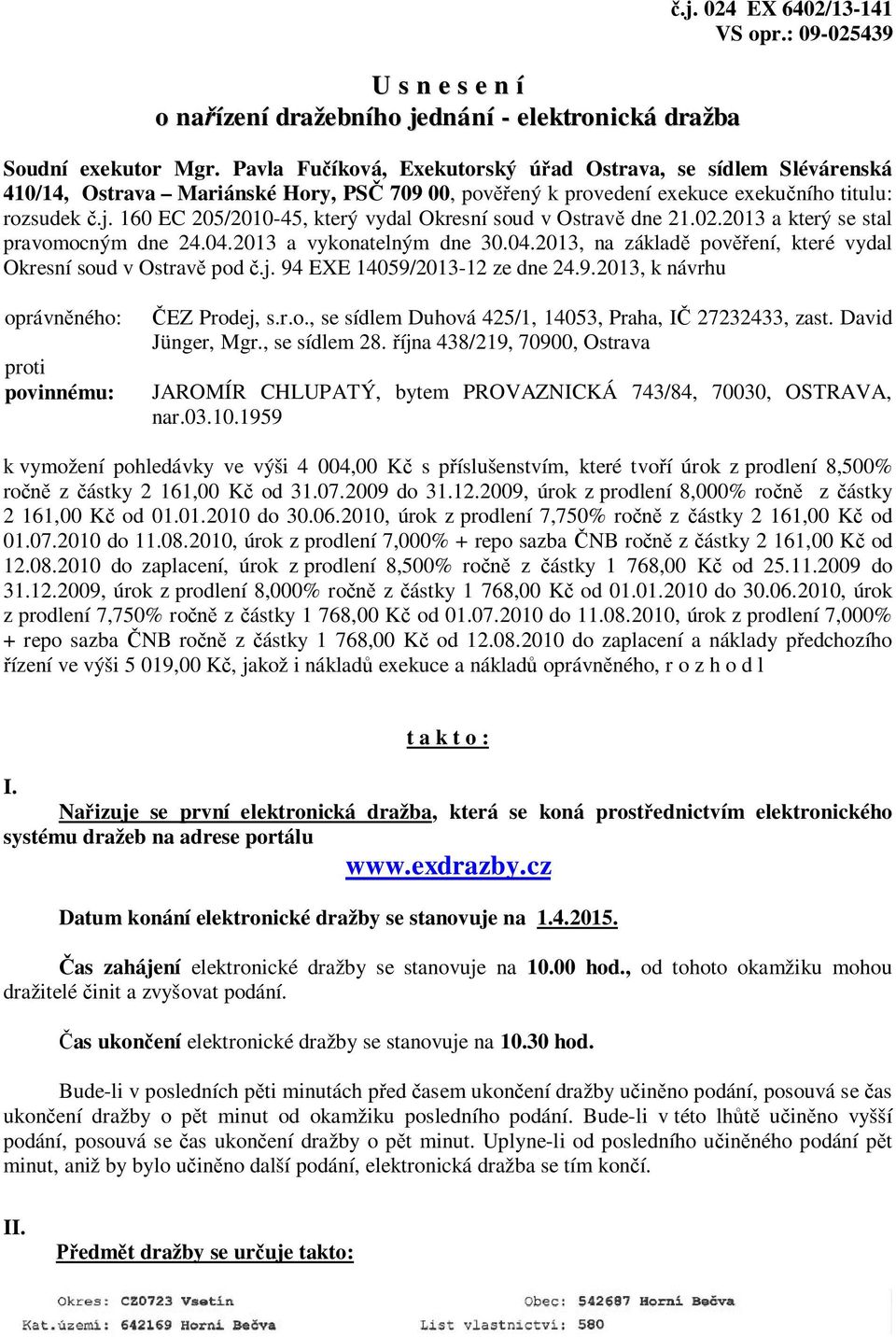 160 EC 205/2010-45, který vydal Okresní soud v Ostravě dne 21.02.2013 a který se stal pravomocným dne 24.04.2013 a vykonatelným dne 30.04.2013, na základě pověření, které vydal Okresní soud v Ostravě pod č.