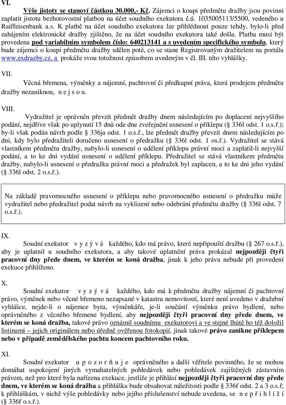 Platba musí být provedena pod variabilním symbolem číslo: 640213141 a s uvedením specifického symbolu, který bude zájemci o koupi předmětu dražby sdělen poté, co se stane Registrovaným dražitelem na