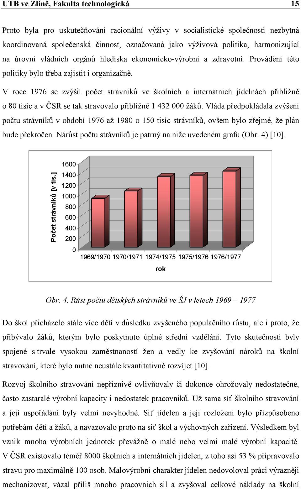 V roce 1976 se zvýšil počet strávníků ve školních a internátních jídelnách přibližně o 80 tisíc a v ČSR se tak stravovalo přibližně 1 432 000 žáků.