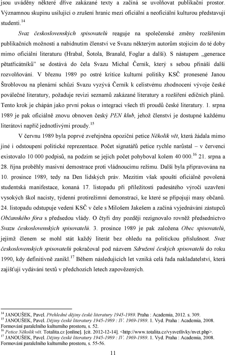 (Hrabal, Šotola, Branald, Foglar a další). S nástupem generace pětatřicátníků se dostává do čela Svazu Michal Černík, který s sebou přináší další rozvolňování.