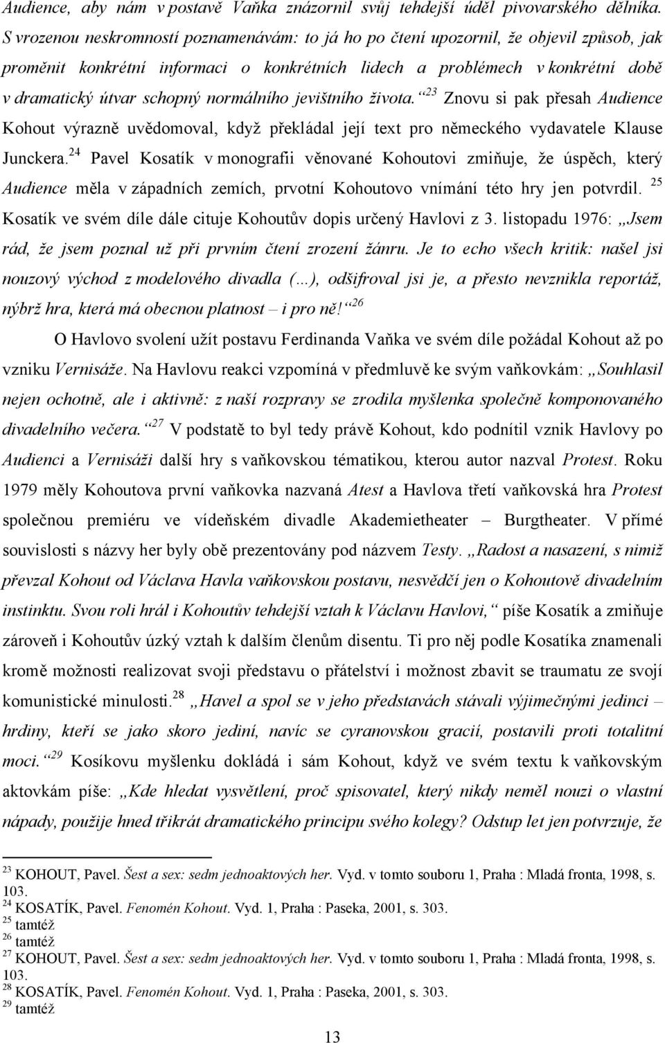 normálního jevištního života. 23 Znovu si pak přesah Audience Kohout výrazně uvědomoval, když překládal její text pro německého vydavatele Klause Junckera.