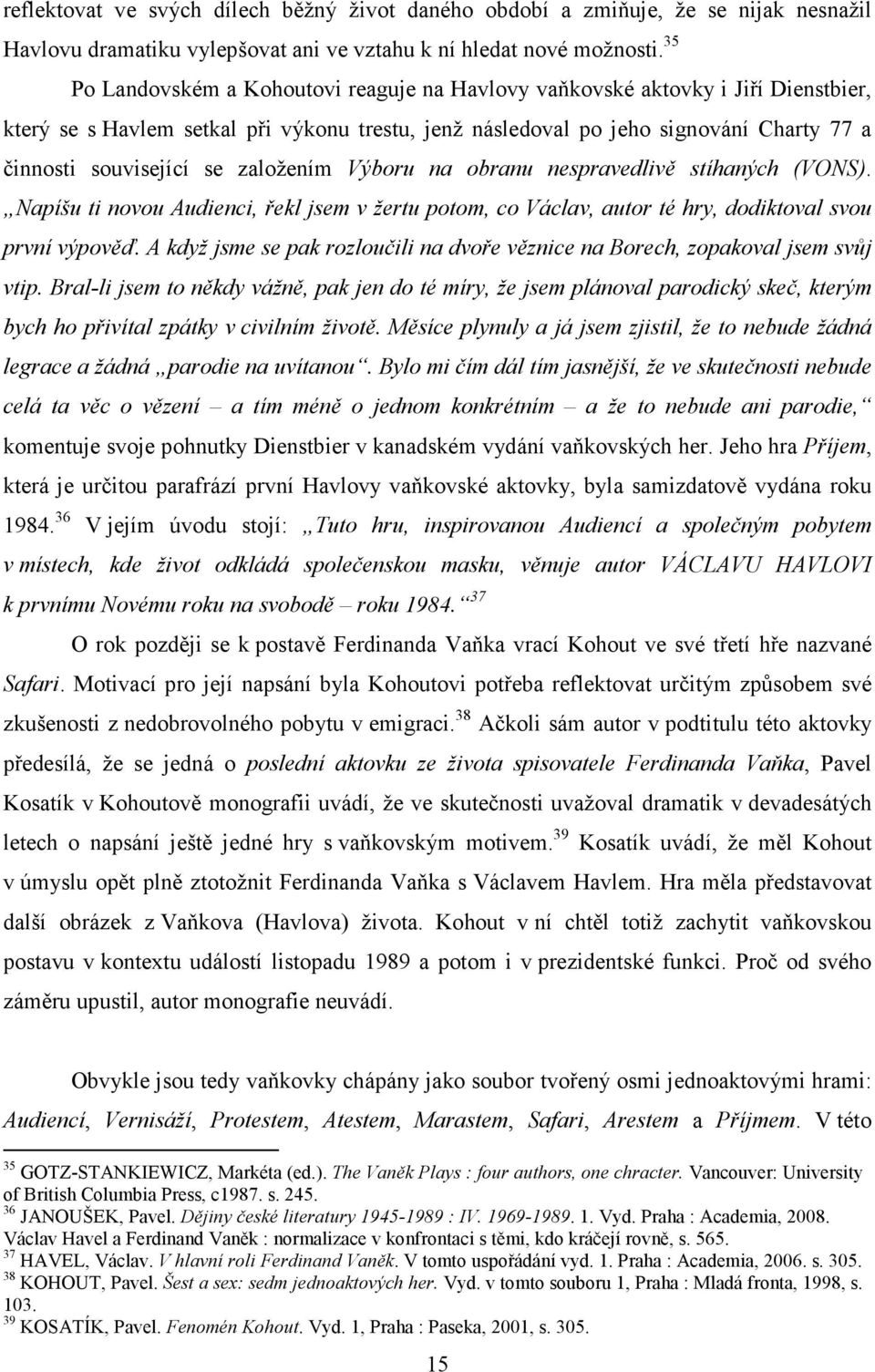 založením Výboru na obranu nespravedlivě stíhaných (VONS). Napíšu ti novou Audienci, řekl jsem v žertu potom, co Václav, autor té hry, dodiktoval svou první výpověď.