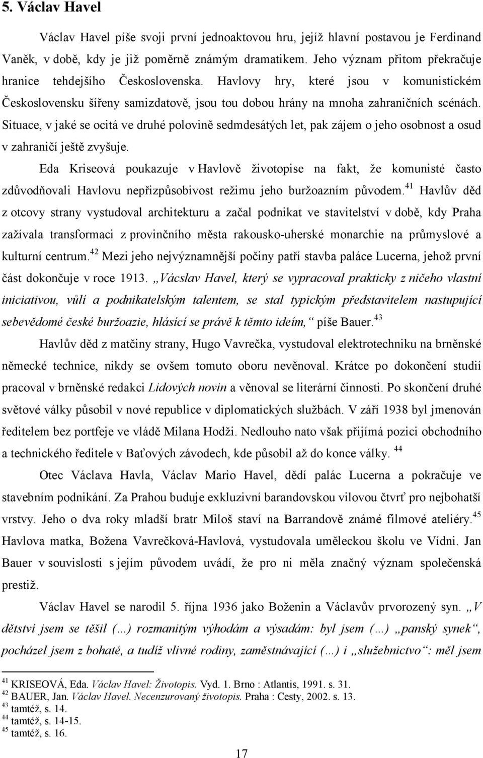 Situace, v jaké se ocitá ve druhé polovině sedmdesátých let, pak zájem o jeho osobnost a osud v zahraničí ještě zvyšuje.