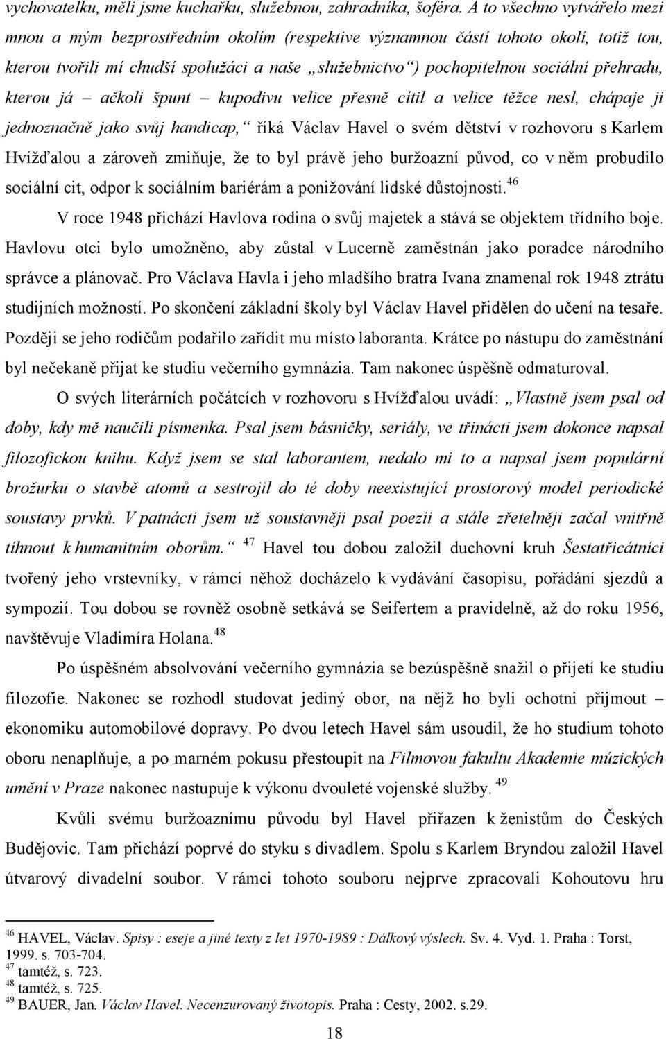 přehradu, kterou já ačkoli špunt kupodivu velice přesně cítil a velice těžce nesl, chápaje ji jednoznačně jako svůj handicap, říká Václav Havel o svém dětství v rozhovoru s Karlem Hvížďalou a zároveň