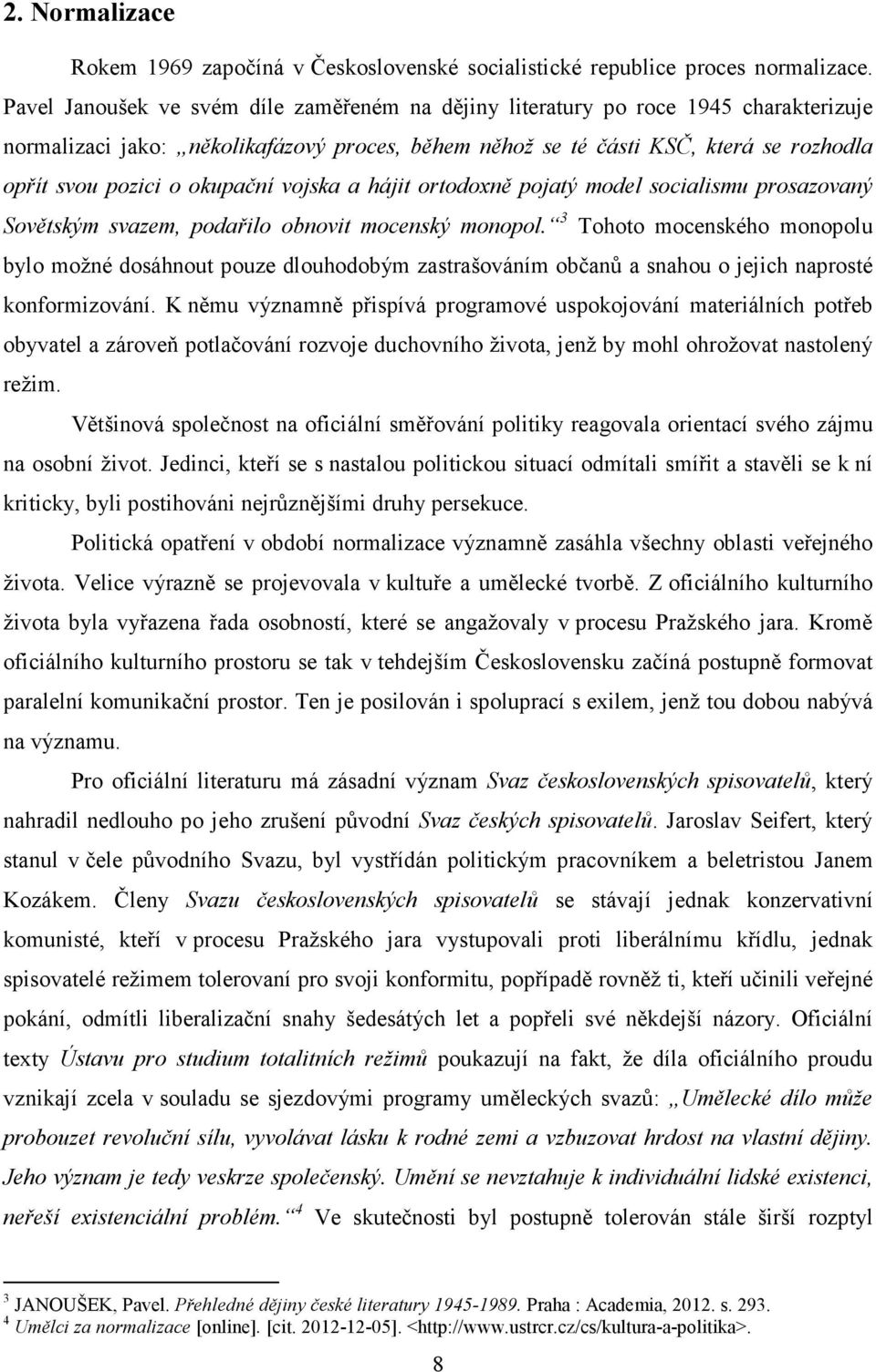 okupační vojska a hájit ortodoxně pojatý model socialismu prosazovaný Sovětským svazem, podařilo obnovit mocenský monopol.