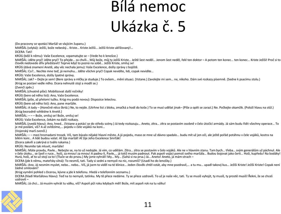 Jděte pryč! To přejde za chvíli Můj bože, můj ty Ježíši Kriste Ještě šest neděl Jenom šest neděl, řekl ten doktor A potom ten konec ten konec Kriste Ježíši! Proč si to člověk nedovede dřív představit!