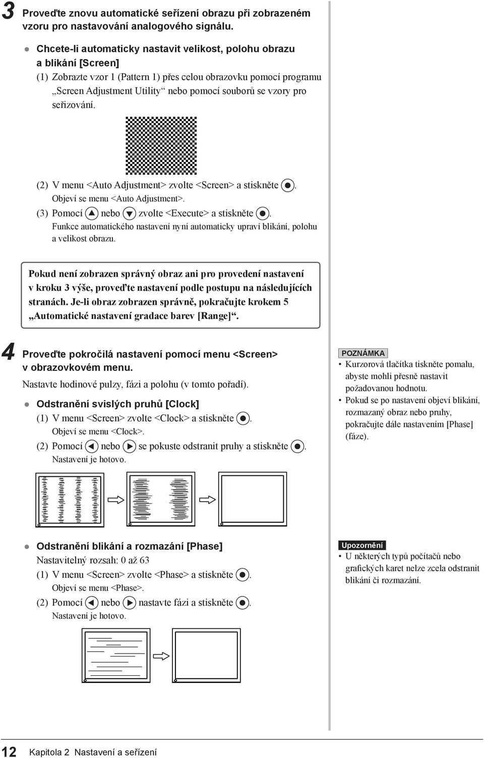 pro seřizování. (2) V menu <Auto Adjustment> zvolte <Screen> a stiskněte. Objeví se menu <Auto Adjustment>. (3) Pomocí nebo zvolte <Execute> a stiskněte.