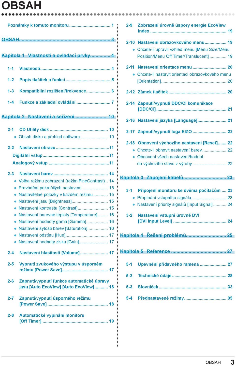 ..11 Analogový vstup...11 2-3 Nastavení barev... 14 Volba režimu zobrazení (režim FineContrast)... 14 Provádění pokročilých nastavení... 15 Nastavitelné položky v každém režimu.