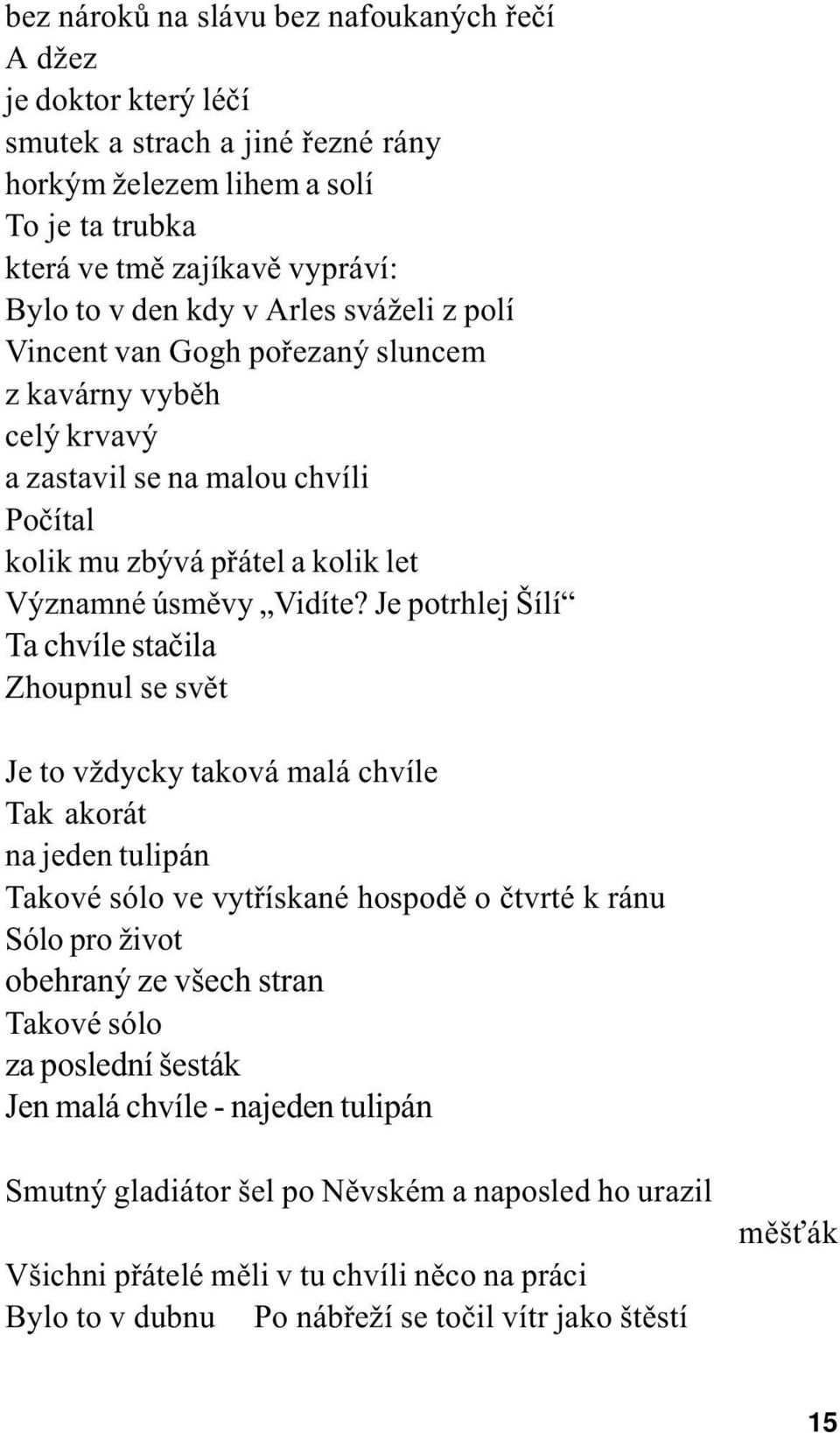 Je potrhlej Šílí Ta chvíle staèila Zhoupnul se svìt Je to vždycky taková malá chvíle Tak akorát na jeden tulipán Takové sólo ve vytøískané hospodì o ètvrté k ránu Sólo pro život obehraný ze všech