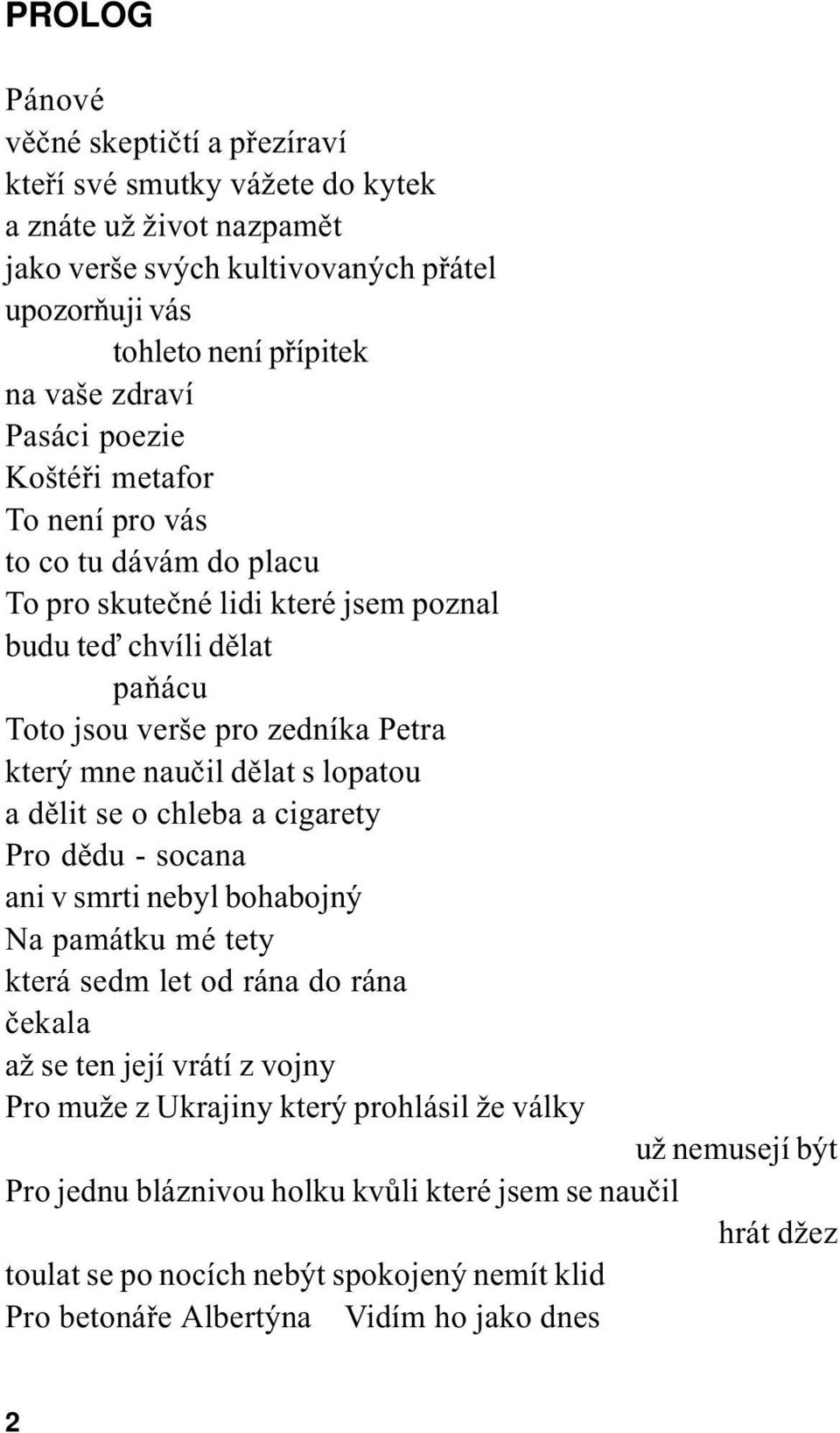 dìlat s lopatou a dìlit se o chleba a cigarety Pro dìdu - socana ani v smrti nebyl bohabojný Na památku mé tety která sedm let od rána do rána èekala až se ten její vrátí z vojny Pro muže z