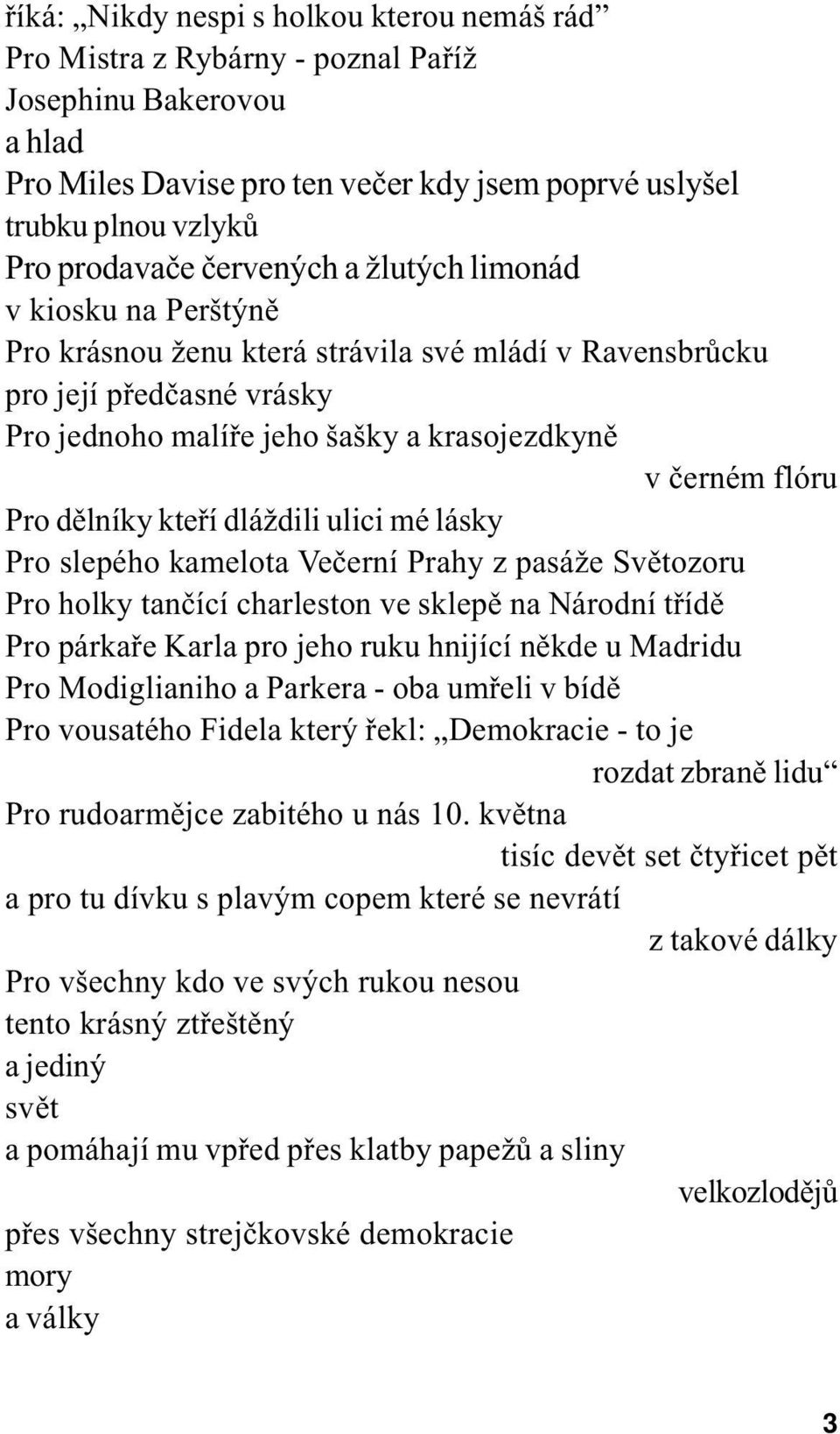 dìlníky kteøí dláždili ulici mé lásky Pro slepého kamelota Veèerní Prahy z pasáže Svìtozoru Pro holky tanèící charleston ve sklepì na Národní tøídì Pro párkaøe Karla pro jeho ruku hnijící nìkde u