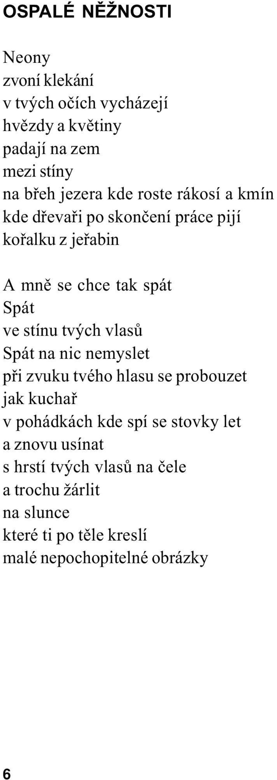 tvých vlasù Spát na nic nemyslet pøi zvuku tvého hlasu se probouzet jak kuchaø v pohádkách kde spí se stovky let a