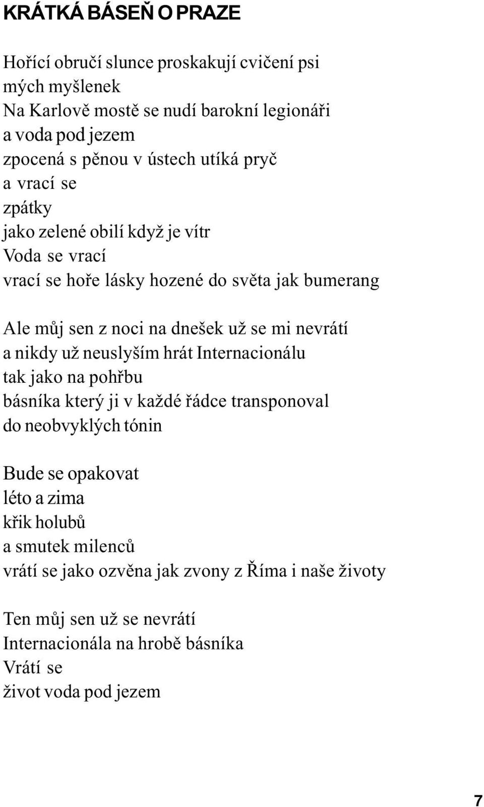 nevrátí a nikdy už neuslyším hrát Internacionálu tak jako na pohøbu básníka který ji v každé øádce transponoval do neobvyklých tónin Bude se opakovat léto a zima