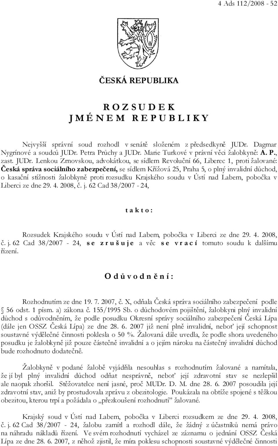Lenkou Zrnovskou, advokátkou, se sídlem Revoluční 66, Liberec 1, proti žalované: Česká správa sociálního zabezpečení, se sídlem Křížová 25, Praha 5, o plný invalidní důchod, o kasační stížnosti