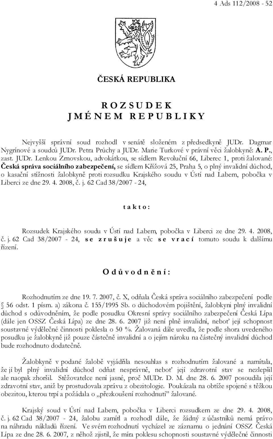 Lenkou Zrnovskou, advokátkou, se sídlem Revoluční 66, Liberec 1, proti žalované: Česká správa sociálního zabezpečení, se sídlem Křížová 25, Praha 5, o plný invalidní důchod, o kasační stížnosti