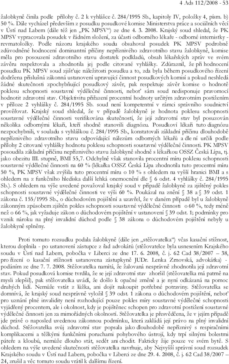 Krajský soud shledal, že PK MPSV vypracovala posudek v řádném složení, za účasti odborného lékaře - odborné internistky - revmatoložky.