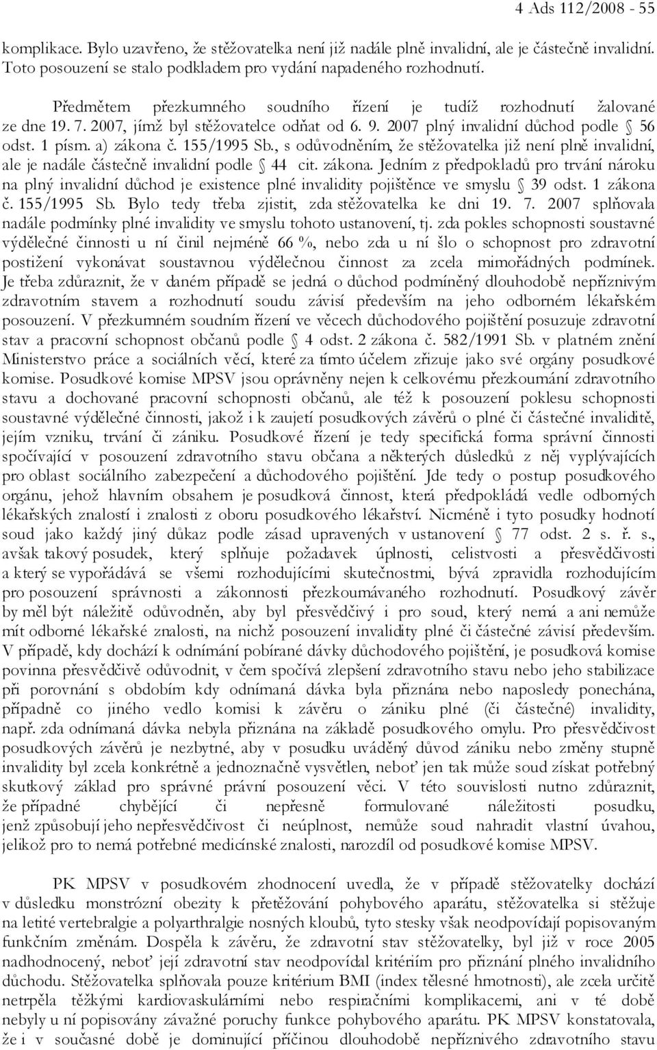 , s odůvodněním, že stěžovatelka již není plně invalidní, ale je nadále částečně invalidní podle 44 cit. zákona.