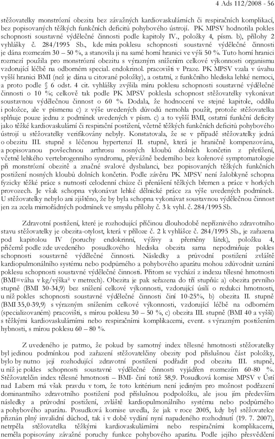 , kde míra poklesu schopnosti soustavné výdělečné činnosti je dána rozmezím 30 50 %, a stanovila ji na samé horní hranici ve výši 50 %.