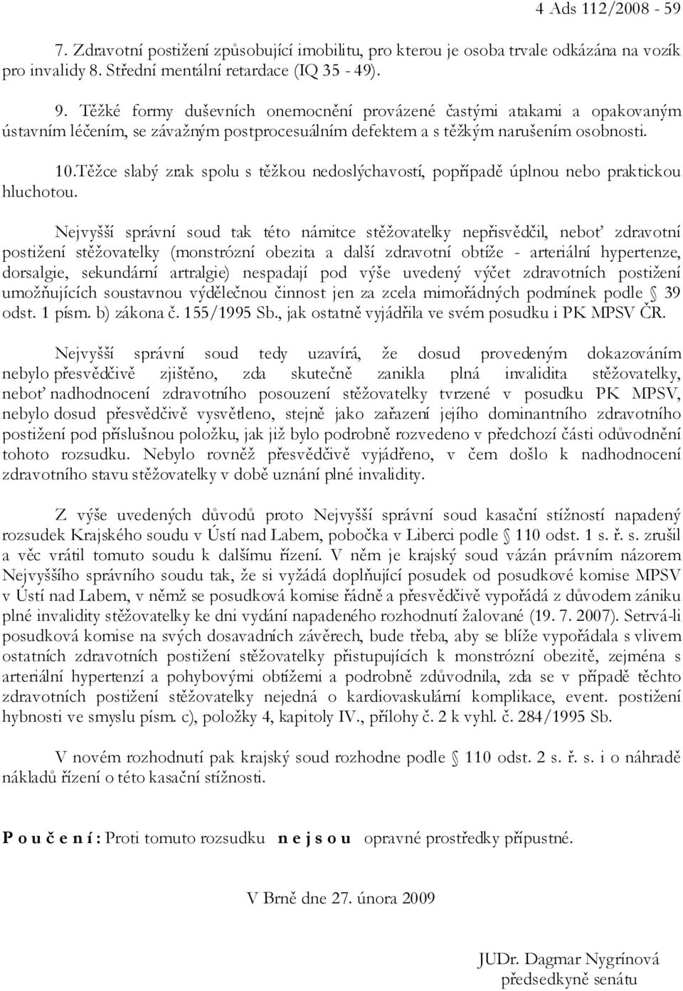 Těžce slabý zrak spolu s těžkou nedoslýchavostí, popřípadě úplnou nebo praktickou hluchotou.