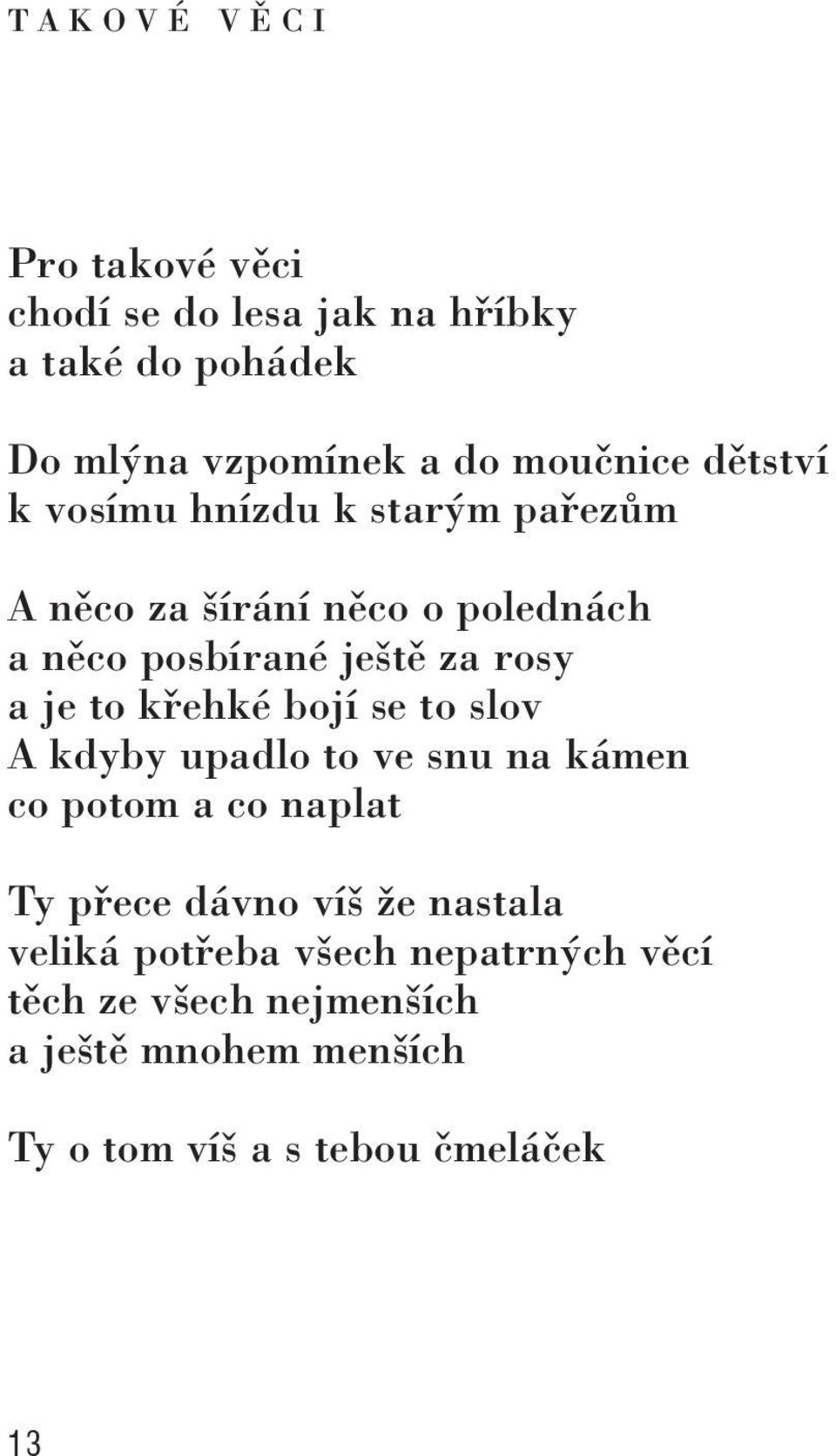 a je to křehké bojí se to slov A kdyby upadlo to ve snu na kámen co potom a co naplat Ty přece dávno víš že