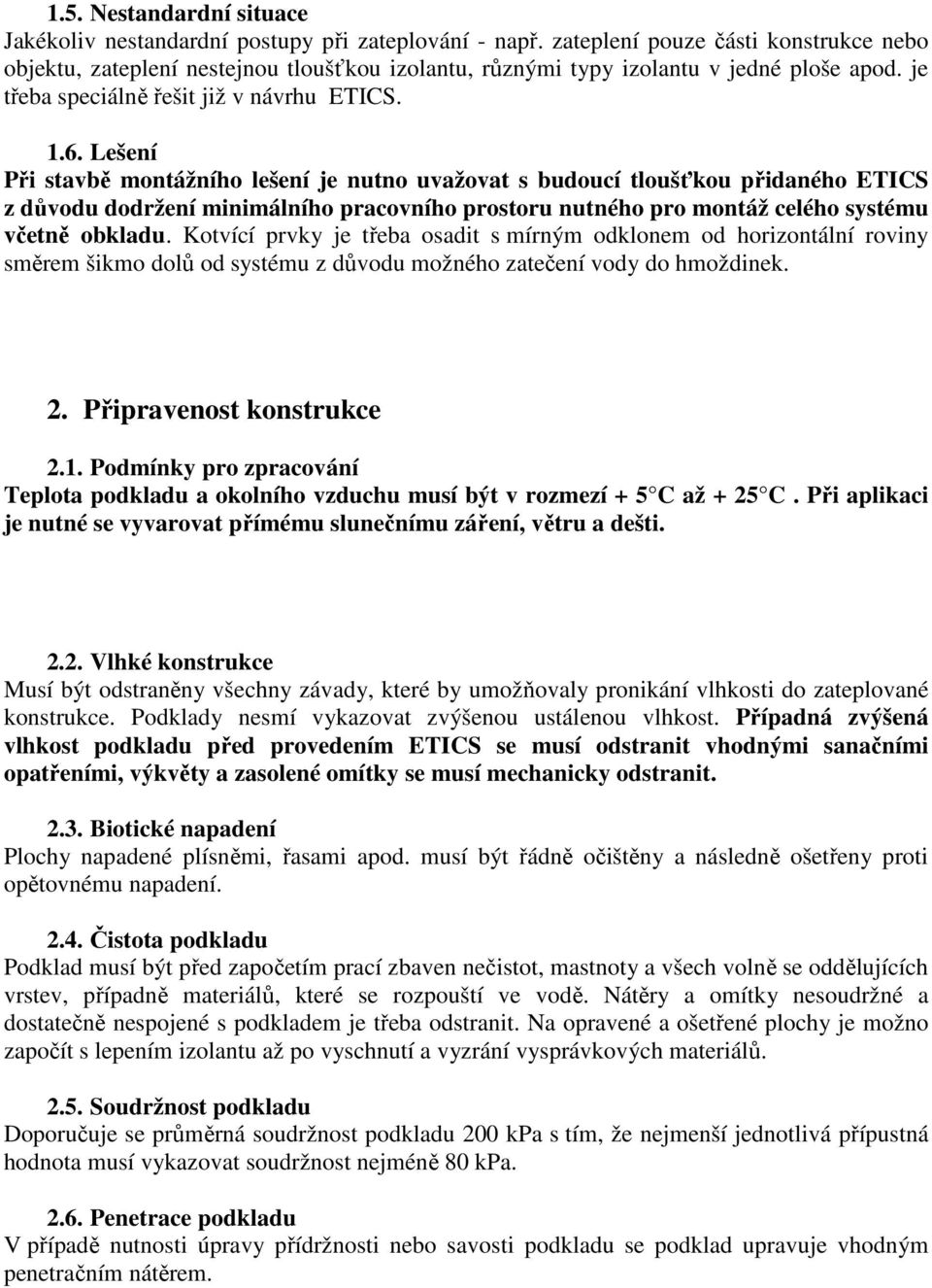 Lešení Při stavbě montážního lešení je nutno uvažovat s budoucí tloušťkou přidaného ETICS z důvodu dodržení minimálního pracovního prostoru nutného pro montáž celého systému včetně obkladu.