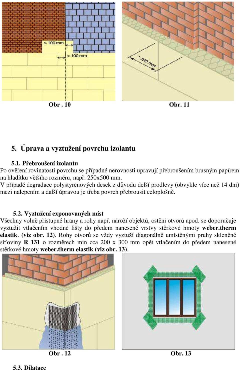 nároží objektů, ostění otvorů apod. se doporučuje vyztužit vtlačením vhodné lišty do předem nanesené vrstvy stěrkové hmoty weber.therm elastik. (viz obr. 12).