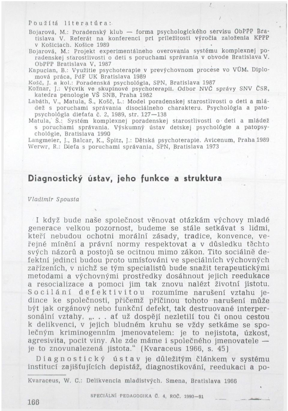 : Využitie psychoterapie v prevýchovnom procese vo VOM. Diplomová práca, PdF UK Bratislava 1989 Kose, J. a kol.: Poradenská psychológia, SPN, Bratislava 1987 Kožnar, J.