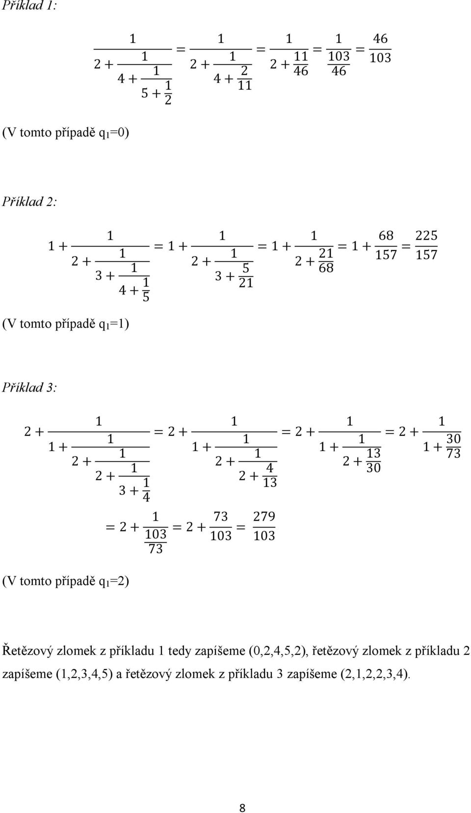 73 03 03 = 79 03 73 (V tomto případě =) + + 3 30 = + + 30 73 Řetězový zlomek z příkladu tedy zapíšeme