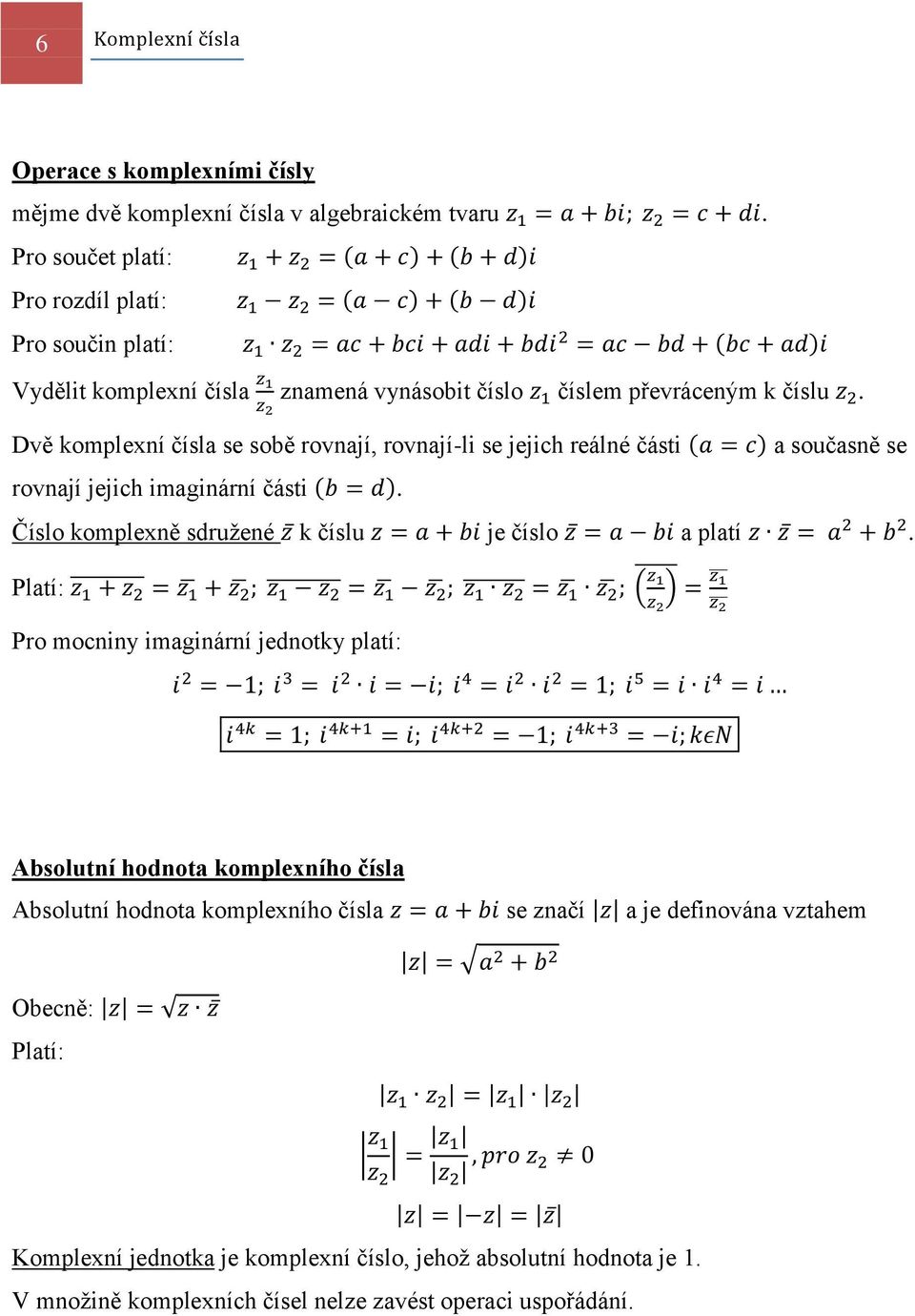 Dvě komplexní čísla se sobě rovnají, rovnají-li se jejich reálné části ( rovnají jejich imaginární části ( ). ) a současně se Číslo komplexně sdružené k číslu je číslo a platí.