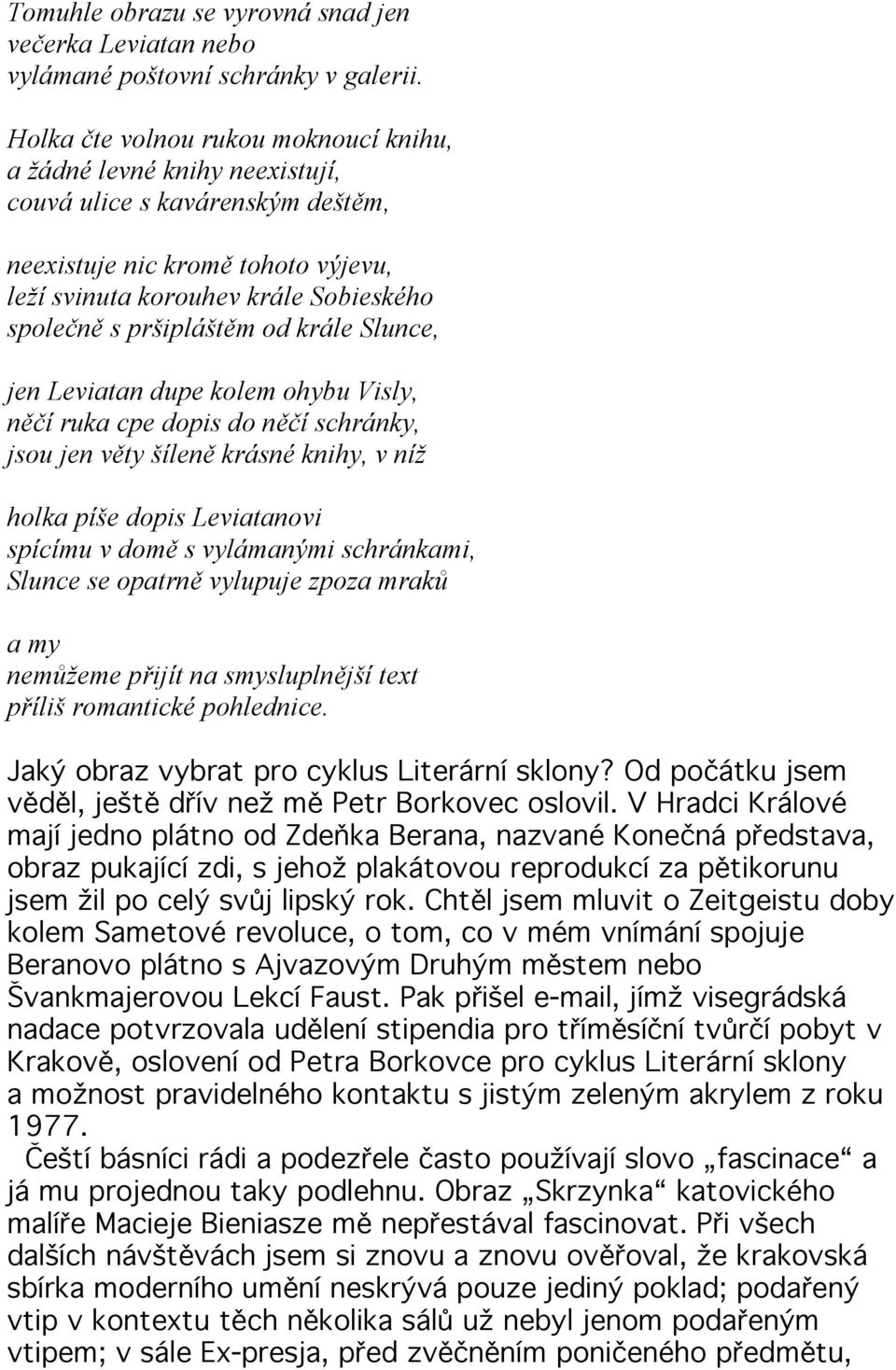 pršipláštěm od krále Slunce, jen Leviatan dupe kolem ohybu Visly, něčí ruka cpe dopis do něčí schránky, jsou jen věty šíleně krásné knihy, v níž holka píše dopis Leviatanovi spícímu v domě s