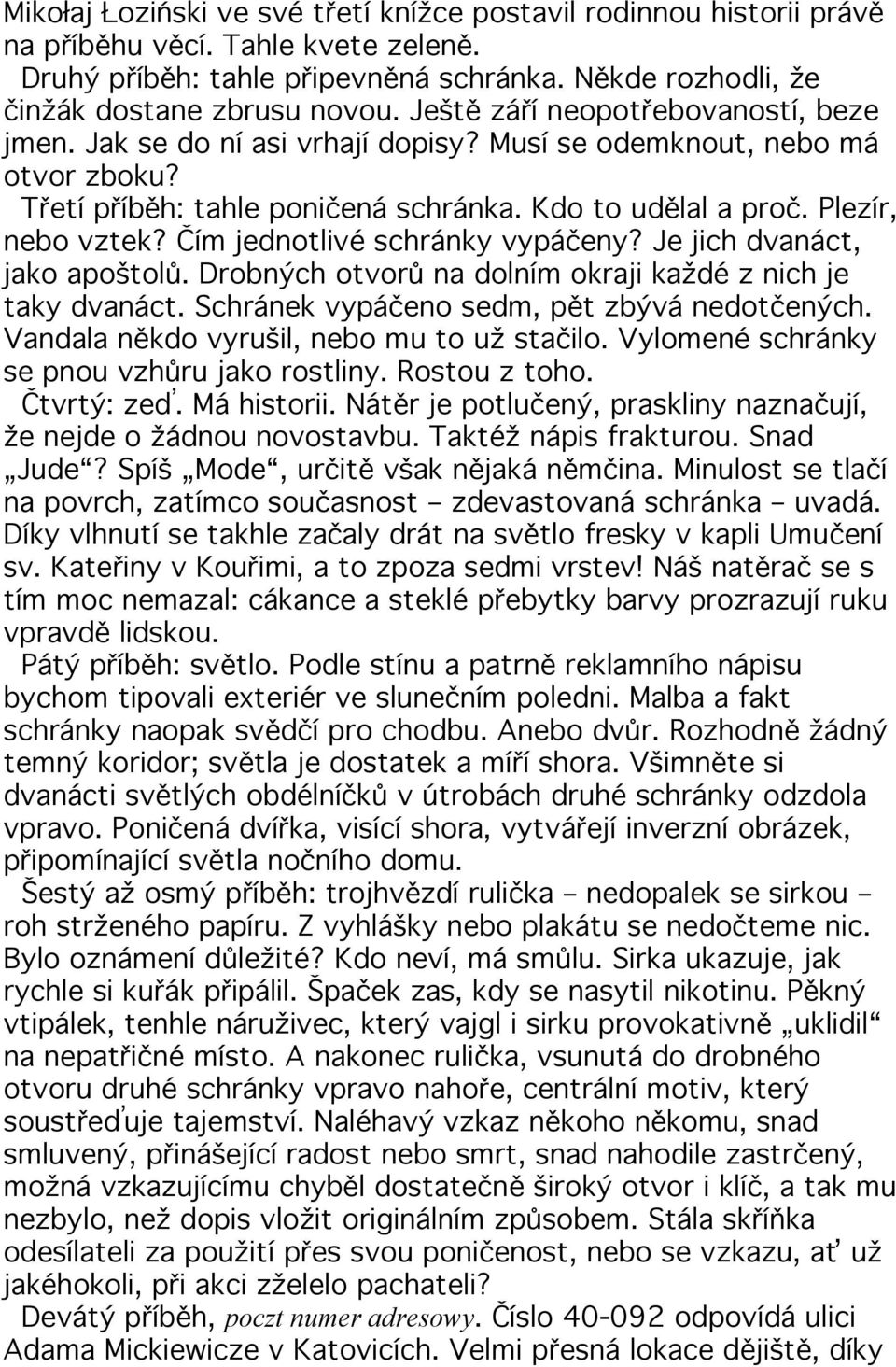 Čím jednotlivé schránky vypáčeny? Je jich dvanáct, jako apoštolů. Drobných otvorů na dolním okraji každé z nich je taky dvanáct. Schránek vypáčeno sedm, pět zbývá nedotčených.