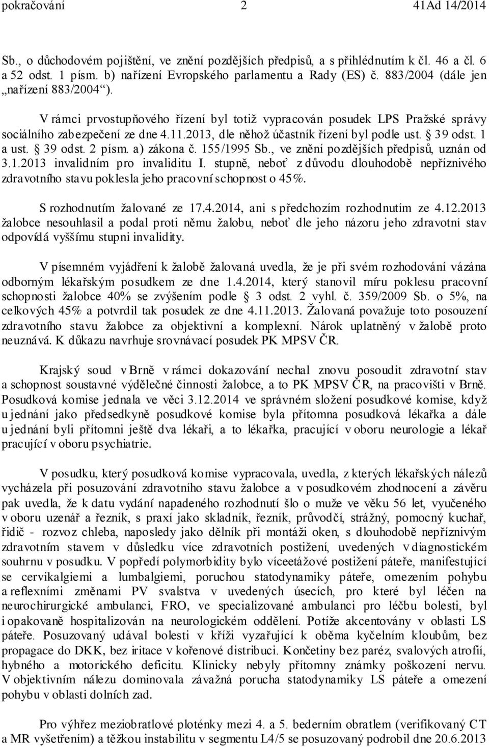 39 odst. 1 a ust. 39 odst. 2 písm. a) zákona č. 155/1995 Sb., ve znění pozdějších předpisů, uznán od 3.1.2013 invalidním pro invaliditu I.