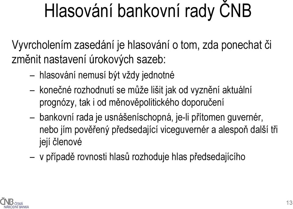 i od měnověpolitického doporučení bankovní rada je usnášeníschopná, je-li přítomen guvernér, nebo jím pověřený