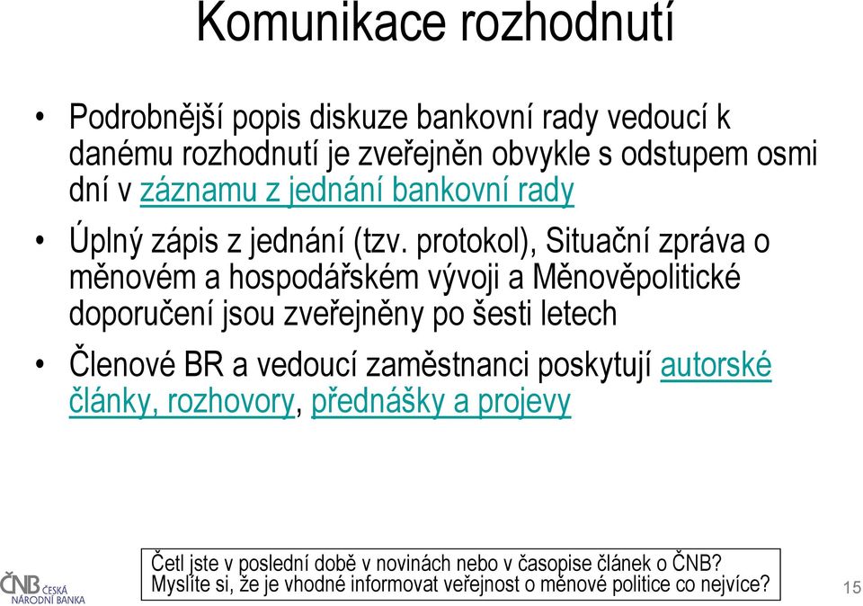 protokol), Situační zpráva o měnovém a hospodářském vývoji a Měnověpolitické doporučení jsou zveřejněny po šesti letech Členové BR a