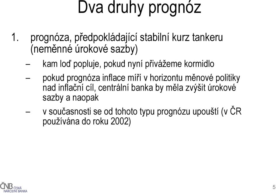 popluje, pokud nyní přivážeme kormidlo pokud prognóza inflace míří v horizontu měnové