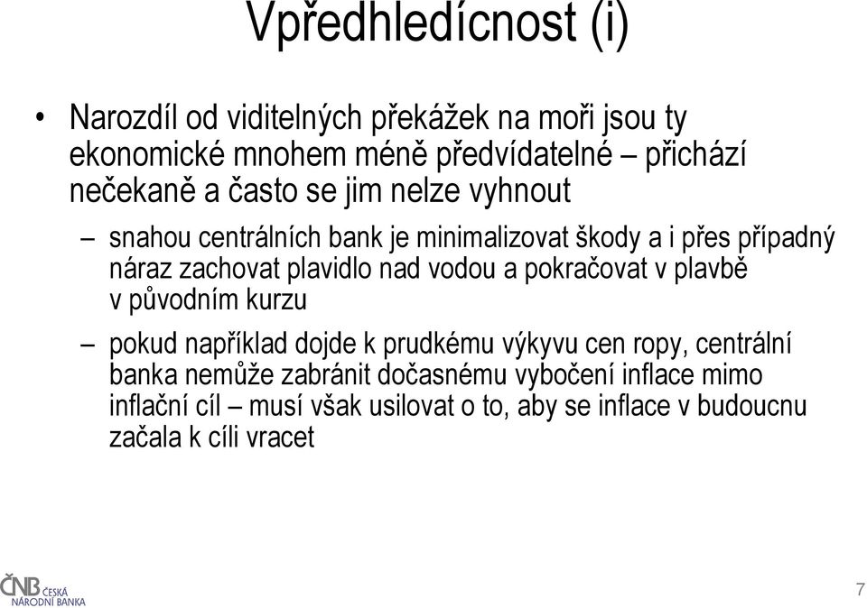 plavidlo nad vodou a pokračovat v plavbě vpůvodním kurzu pokud například dojde k prudkému výkyvu cen ropy, centrální banka