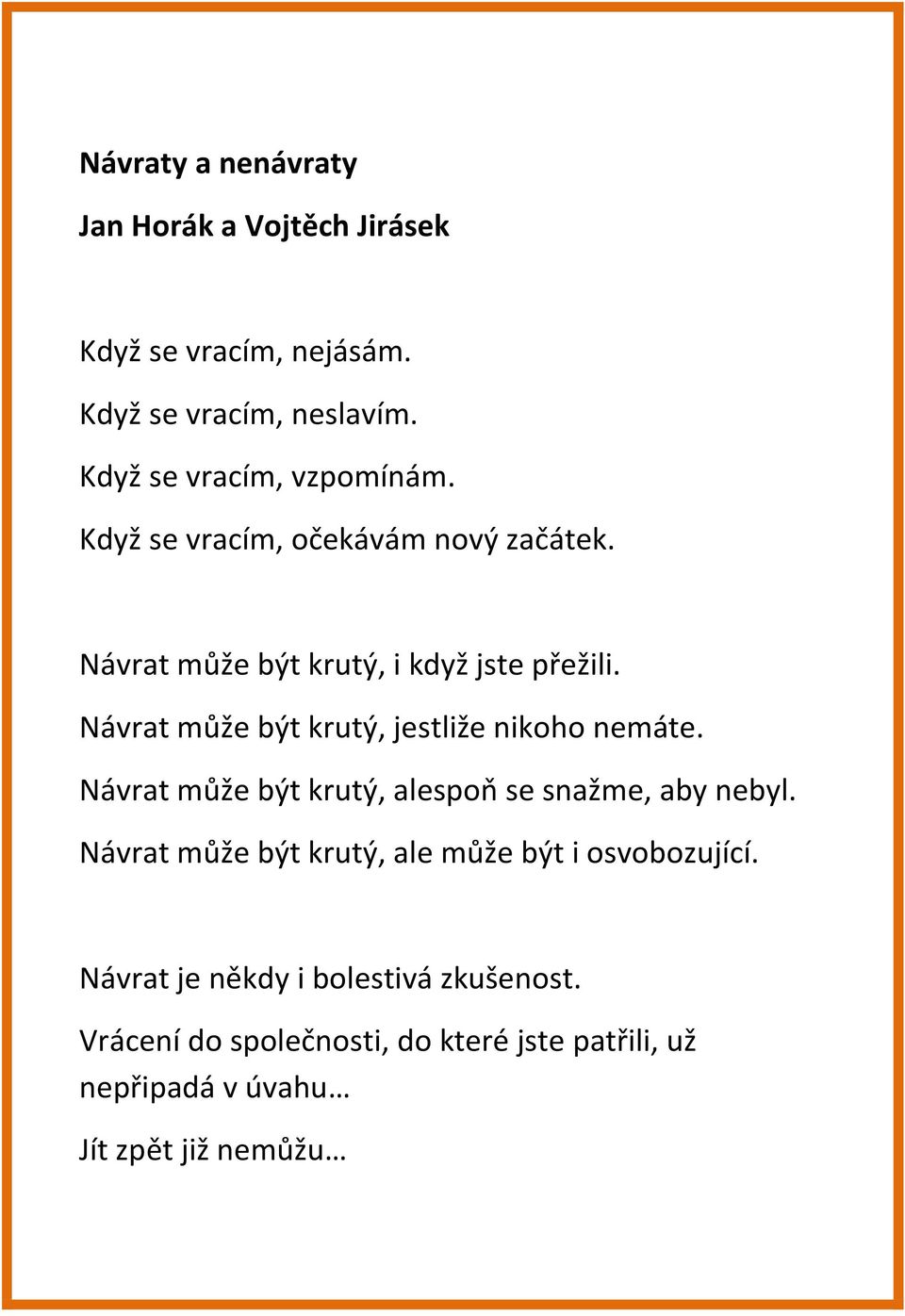 Návrat může být krutý, jestliže nikoho nemáte. Návrat může být krutý, alespoň se snažme, aby nebyl.