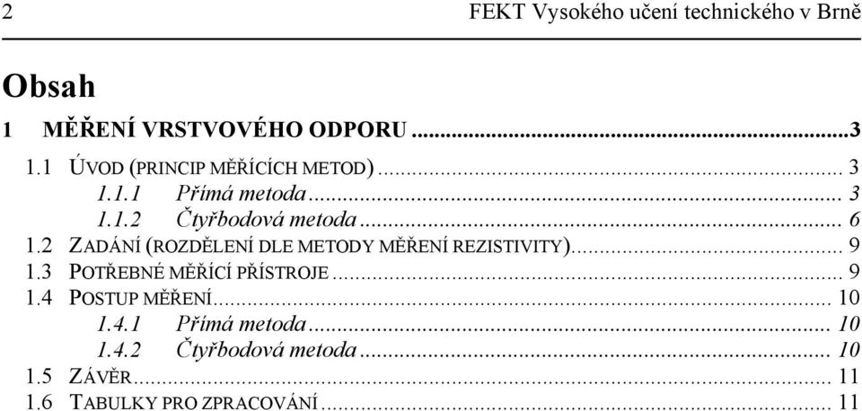 2 ZADÁNÍ (ROZDĚLENÍ DLE METODY MĚŘENÍ REZSTVTY)... 9 1.3 POTŘEBNÉ MĚŘÍCÍ PŘÍSTROJE... 9 1.4 POSTUP MĚŘENÍ.