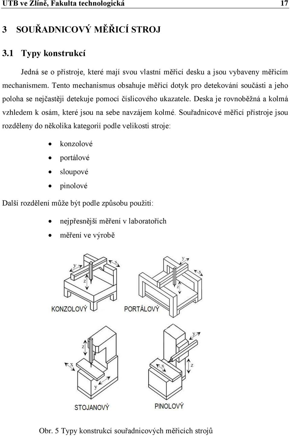 Tento mechanismus obsahuje měřicí dotyk pro detekování součásti a jeho poloha se nejčastěji detekuje pomocí číslicového ukazatele.