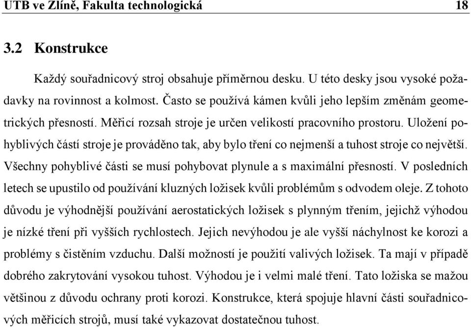 Uložení pohyblivých částí stroje je prováděno tak, aby bylo tření co nejmenší a tuhost stroje co největší. Všechny pohyblivé části se musí pohybovat plynule a s maximální přesností.