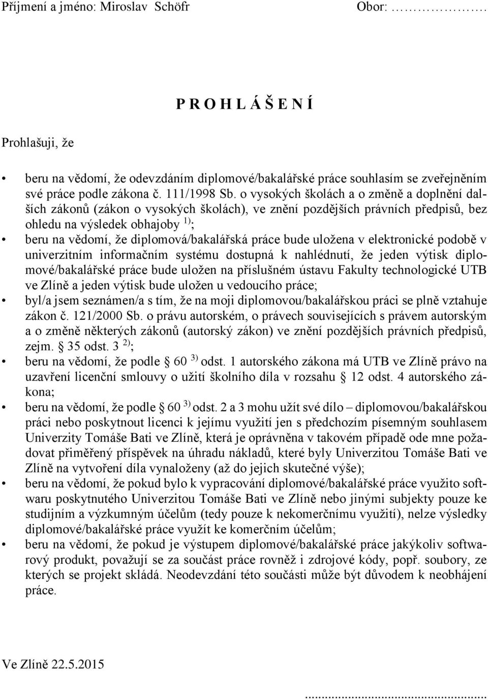 práce bude uložena v elektronické podobě v univerzitním informačním systému dostupná k nahlédnutí, že jeden výtisk diplomové/bakalářské práce bude uložen na příslušném ústavu Fakulty technologické