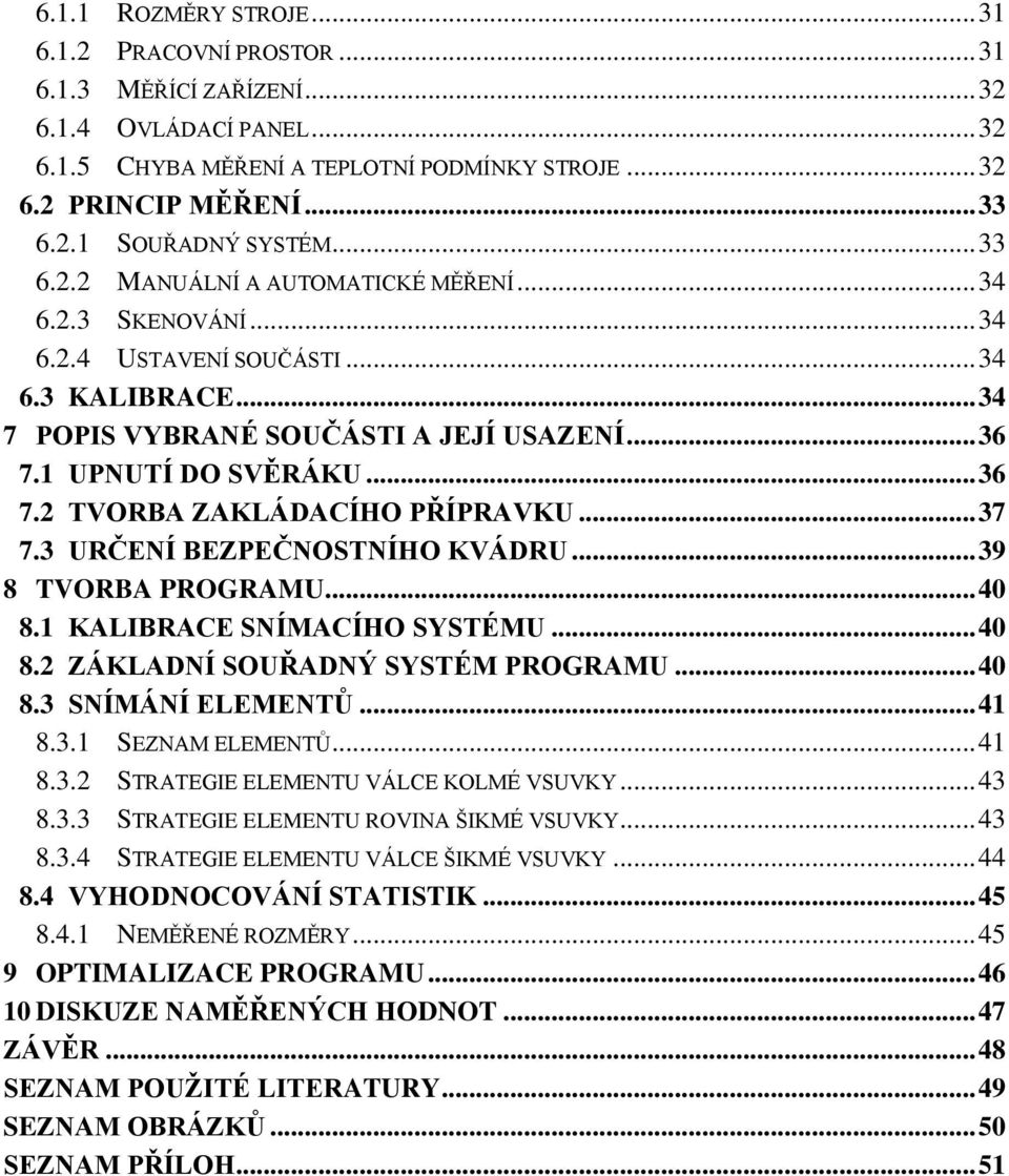 .. 37 7.3 URČENÍ BEZPEČNOSTNÍHO KVÁDRU... 39 8 TVORBA PROGRAMU... 40 8.1 KALIBRACE SNÍMACÍHO SYSTÉMU... 40 8.2 ZÁKLADNÍ SOUŘADNÝ SYSTÉM PROGRAMU... 40 8.3 SNÍMÁNÍ ELEMENTŮ... 41 8.3.1 SEZNAM ELEMENTŮ.