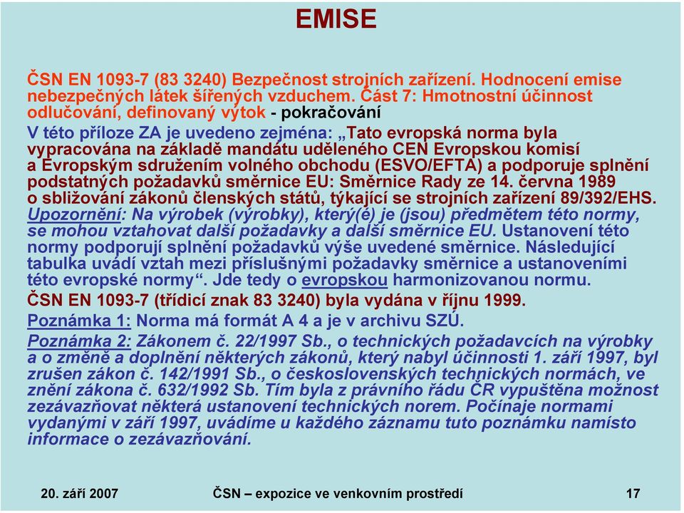 Evropským sdružením volného obchodu (ESVO/EFTA) a podporuje splnění podstatných požadavků směrnice EU: Směrnice Rady ze 14.