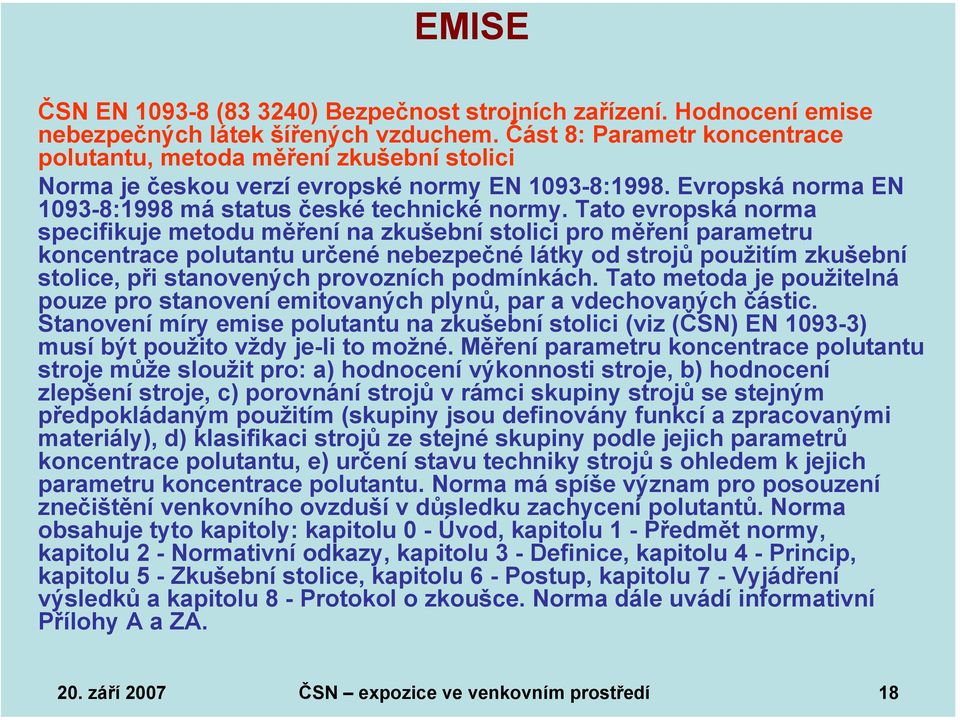 Tato evropská norma specifikuje metodu měření na zkušební stolici pro měření parametru koncentrace polutantu určené nebezpečné látky od strojů použitím zkušební stolice, při stanovených provozních