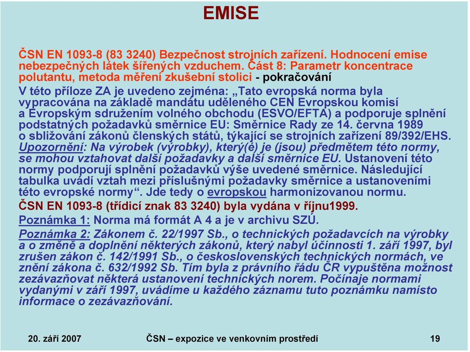 Evropskou komisí a Evropským sdružením volného obchodu (ESVO/EFTA) a podporuje splnění podstatných požadavků směrnice EU: Směrnice Rady ze 14.