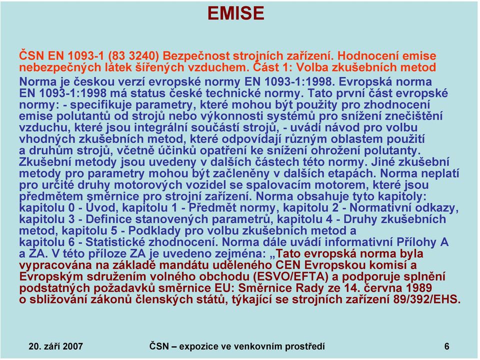 Tato první část evropské normy: - specifikuje parametry, které mohou být použity pro zhodnocení emise polutantů od strojů nebo výkonnosti systémů pro snížení znečištění vzduchu, které jsou integrální