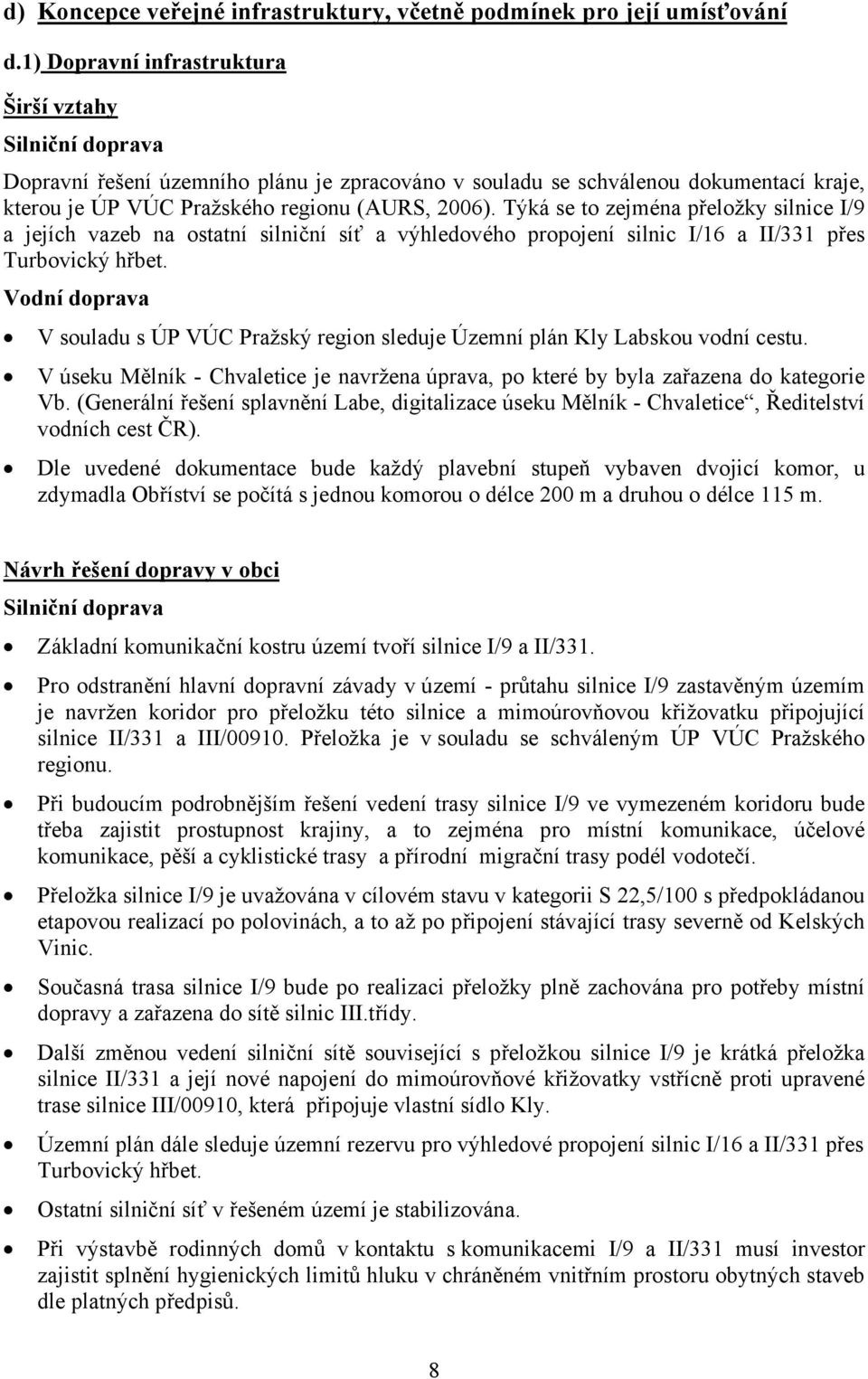 Týká se to zejména přeložky silnice I/9 a jejích vazeb na ostatní silniční síť a výhledového propojení silnic I/16 a II/331 přes Turbovický hřbet.