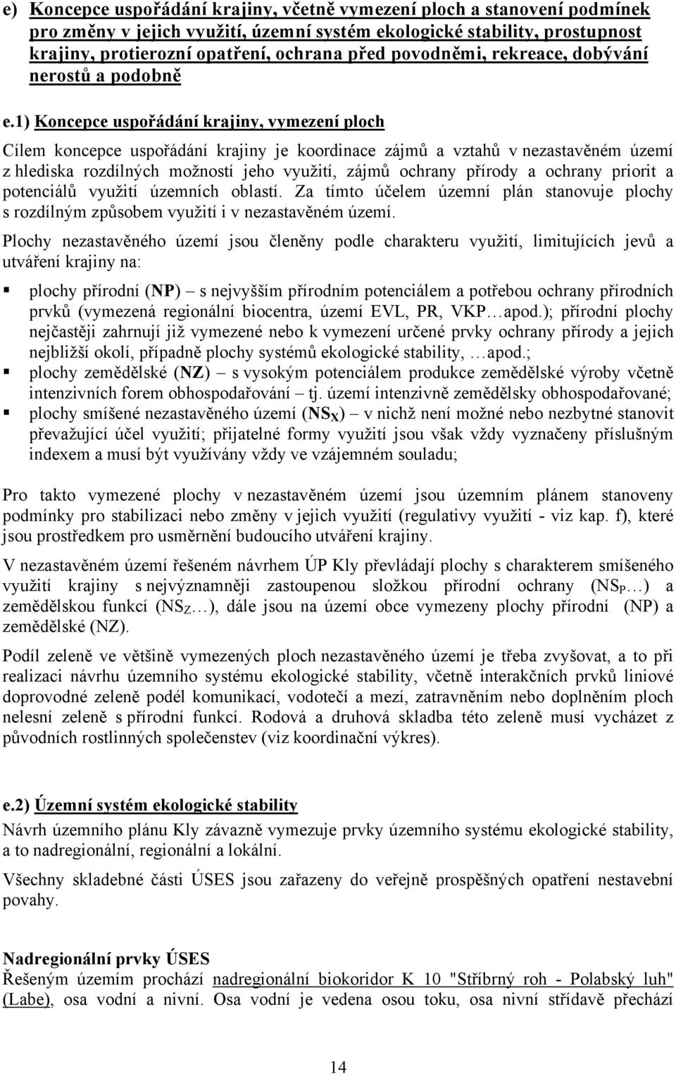 1) Koncepce uspořádání krajiny, vymezení ploch Cílem koncepce uspořádání krajiny je koordinace zájmů a vztahů v nezastavěném území z hlediska rozdílných možností jeho využití, zájmů ochrany přírody a